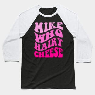 Mike Who Cheese Hairy Baseball T-Shirt